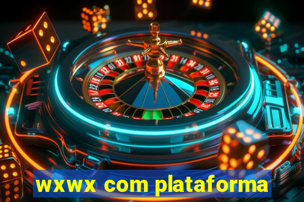 wxwx com plataforma